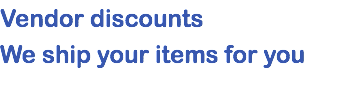 Vendor discounts We ship your items for you